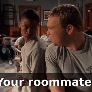 Your roommate.
