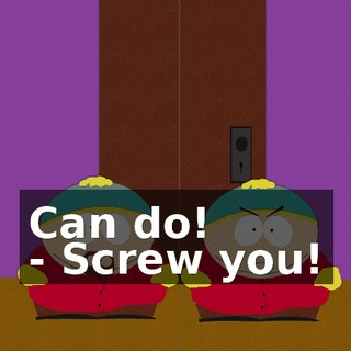 Can do! - Screw you!