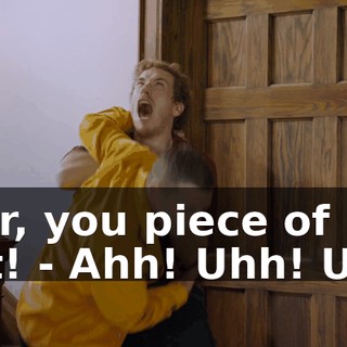ever, you piece of shit! - Ahh! Uhh! Uhh!