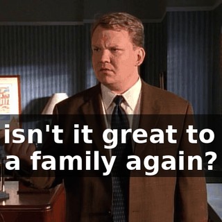 Oh, isn't it great to feel like a family again?