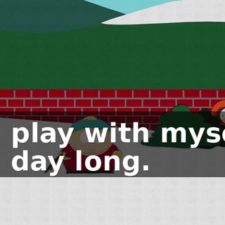 I'll play with myself all day long.