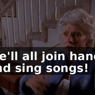 We'll all join hands and sing songs!
