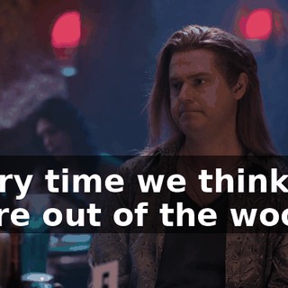 Every time we think we're out of the woods,