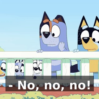 - No, no, no!