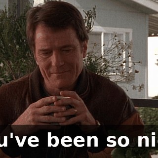 You've been so nice.