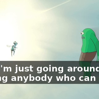 and I'm just going around asking anybody who can help.