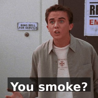 You smoke?