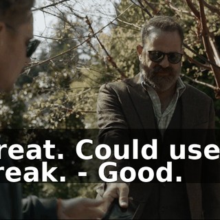 Great. Could use a break. - Good.