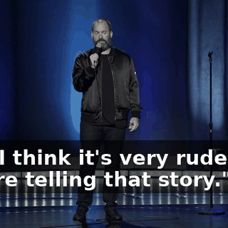 And I think it's very rude that you're telling that story."