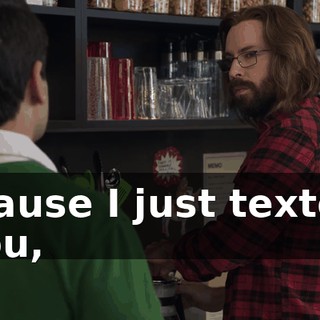 'Cause I just texted you,