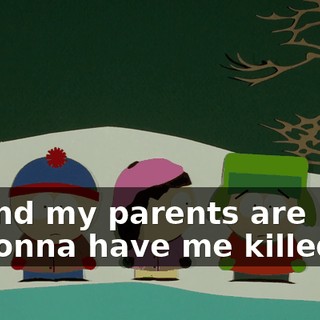 and my parents are gonna have me killed.
