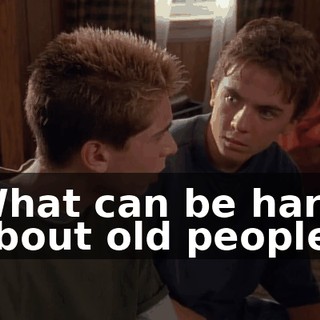 What can be hard about old people?