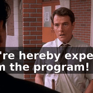 You're hereby expelled from the program!
