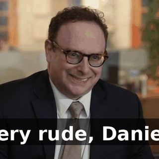 Very rude, Daniel.