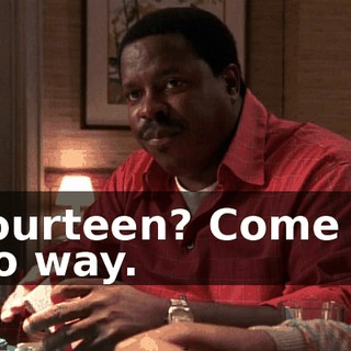 - Fourteen? Come on. - No way.