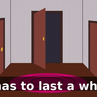 It has to last a while.
