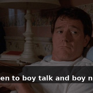 - Mm. - I listen to boy talk and boy noises.