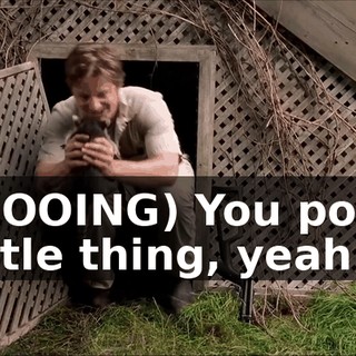 (COOING) You poor little thing, yeah.