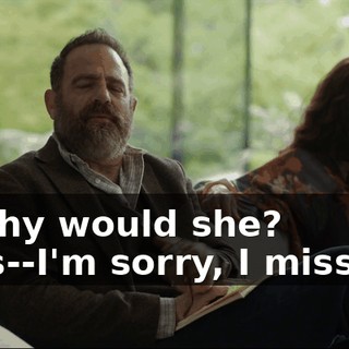 No, why would she? That's--I'm sorry, I misspoke.