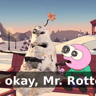 It's okay, Mr. Rotten!