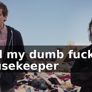 And my dumb fucking housekeeper