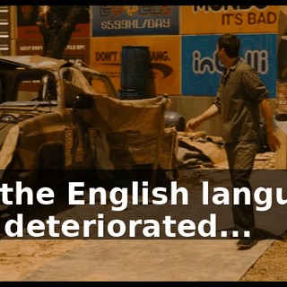 But the English language had deteriorated...
