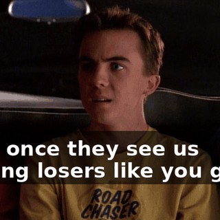 See, once they see us kissing losers like you guys,