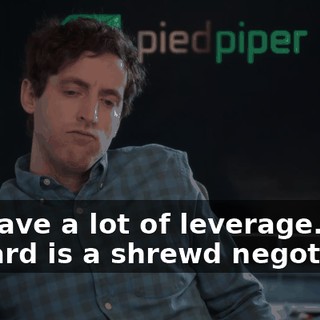 We have a lot of leverage. Richard is a shrewd negotiator,