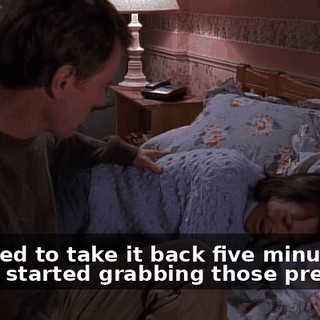 I wanted to take it back five minutes after I started grabbing those presents,