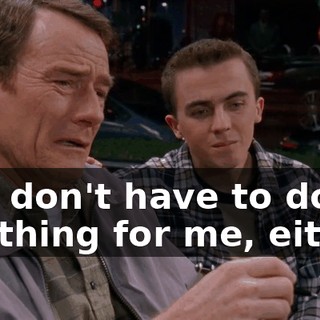 you don't have to do anything for me, either.