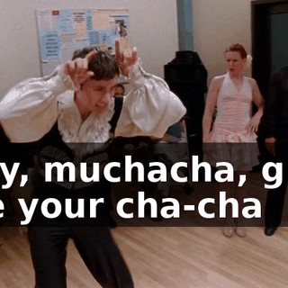 ♪ Hey, muchacha, give me your cha-cha ♪