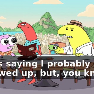 I was saying I probably screwed up, but, you know--