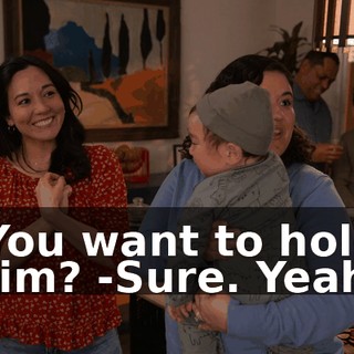 -You want to hold him? -Sure. Yeah.