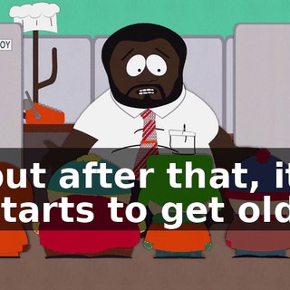 but after that, it starts to get old.