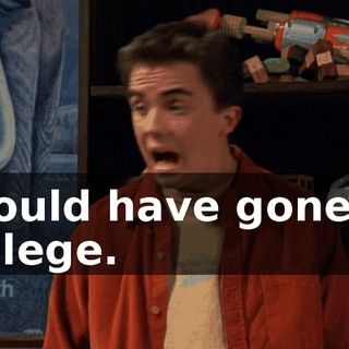I could have gone to college.