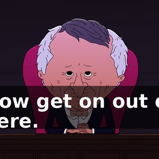 Now get on out of here.