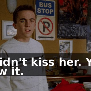I didn't kiss her. You saw it.