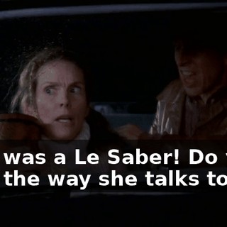 That was a Le Saber! Do you hear the way she talks to me?