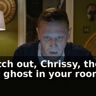 "Watch out, Chrissy, there's a fat ghost in your room."