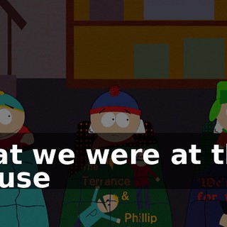 that we were at this house