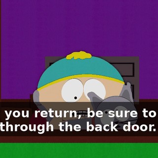 When you return, be sure to bring mom through the back door.