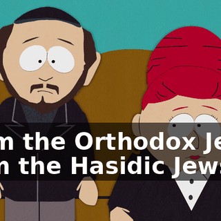 From the Orthodox Jews, from the Hasidic Jews