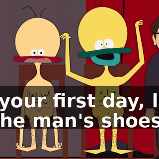 On your first day, look at the man's shoes!