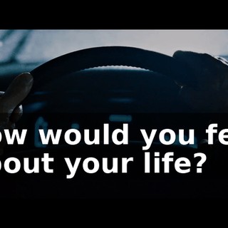 how would you feel about your life?