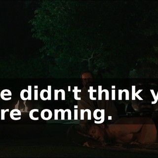 - He didn't think you were coming.