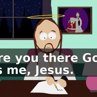 "Are you there God? It's me, Jesus.