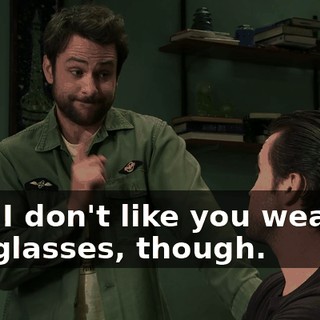 Yes. I don't like you wearing the glasses, though.