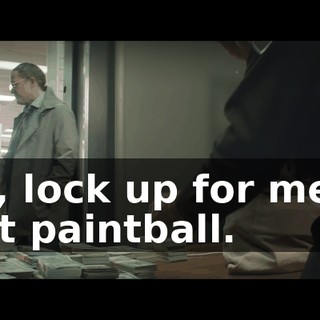 Yo, lock up for me. I got paintball.