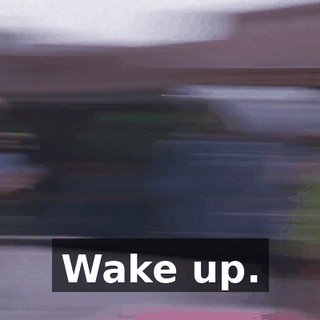 Wake up.