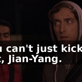 You can't just kick us out, Jian-Yang.